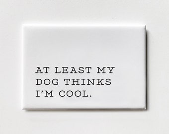 At Least My Dog Thinks I'm Cool (Magnet)