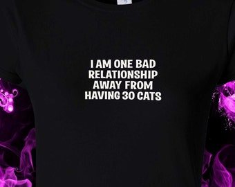 i am one bad relationship away from having 30 cats - cat lover - crazy cat ladies -   black cotton gildan crew neck S-XXL