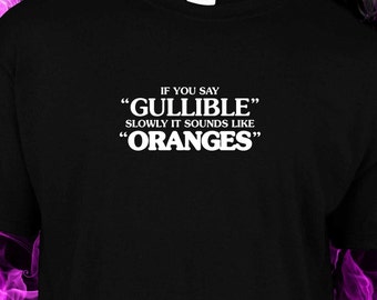 If You Say "GULLIBLE" Slowly It Sounds Like"ORANGES"    - black cotton gildan crew neck S-XXL