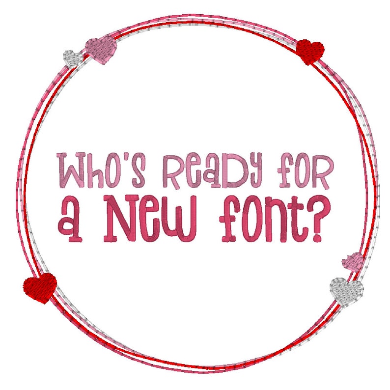 May include: A pink and red circle frame with hearts around the edge. The text "Who's ready for a new font?" is inside the frame.