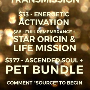 May include: A digital image with a blurred background of yellow and orange lights. The text reads "CHOOSE YOUR TRANSMISSION $33 - ENERGETIC ACTIVATION $88 - FULL REMEMBRANCE + STAR ORIGIN & LIFE MISSION $377 - ASCENDED SOUL + PET BUNDLE COMMENT "SOURCE" TO BEGIN"