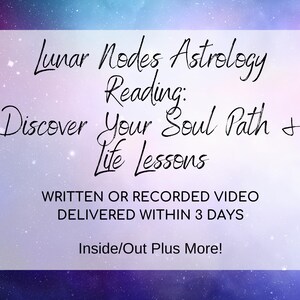 May include: A white rectangle with text against a starry background. The text reads "Lunar Nodes Astrology Reading: Discover Your Soul Path + Life Lessons." Additional text states "Written or Recorded Video Delivered Within 3 Days. Inside/Out Plus More!"