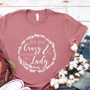 Hide your crazy and start acting like a lady shirt, country music shirt, floral shirt, womens graphic shirt, customize, size XS-4X