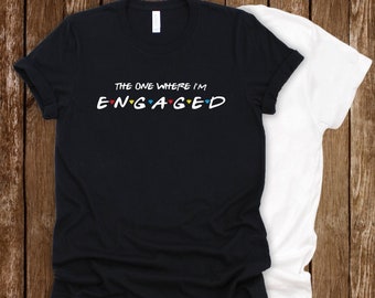 The one where I'm engaged shirt, engagement gift, bride shirt, couples shirts, Friends shirt, Engagement shirt, Size XS-4X