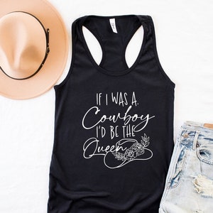 If I was a cowboy Id be a queen tank top, Country music tank top, Country girl shirt, Concert shirt, Customize, Country music shirt