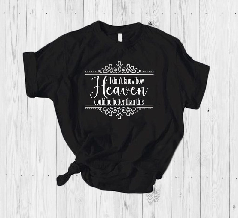 I Don't Know How Heaven Could Be Better Than This Shirt - Etsy