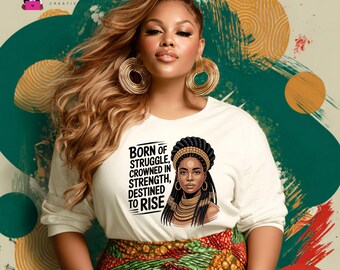 Born of Struggle Crowned in Strength PNG, Black Woman Empowerment Design, Afro Queen Shirt PNG
