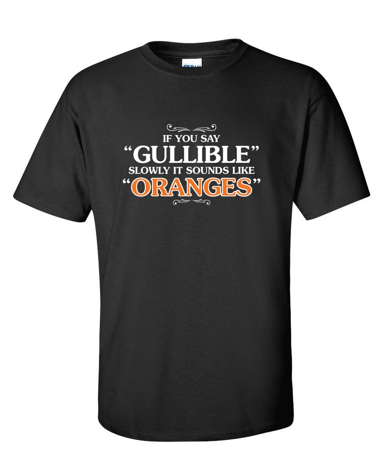 If You Say Gullible Slowly It Sounds Like Oranges Funny Etsy
