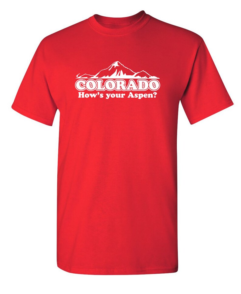 Colorado How/'s Your Aspen Sarcastic Humor Graphic Novelty Funny T Shirt