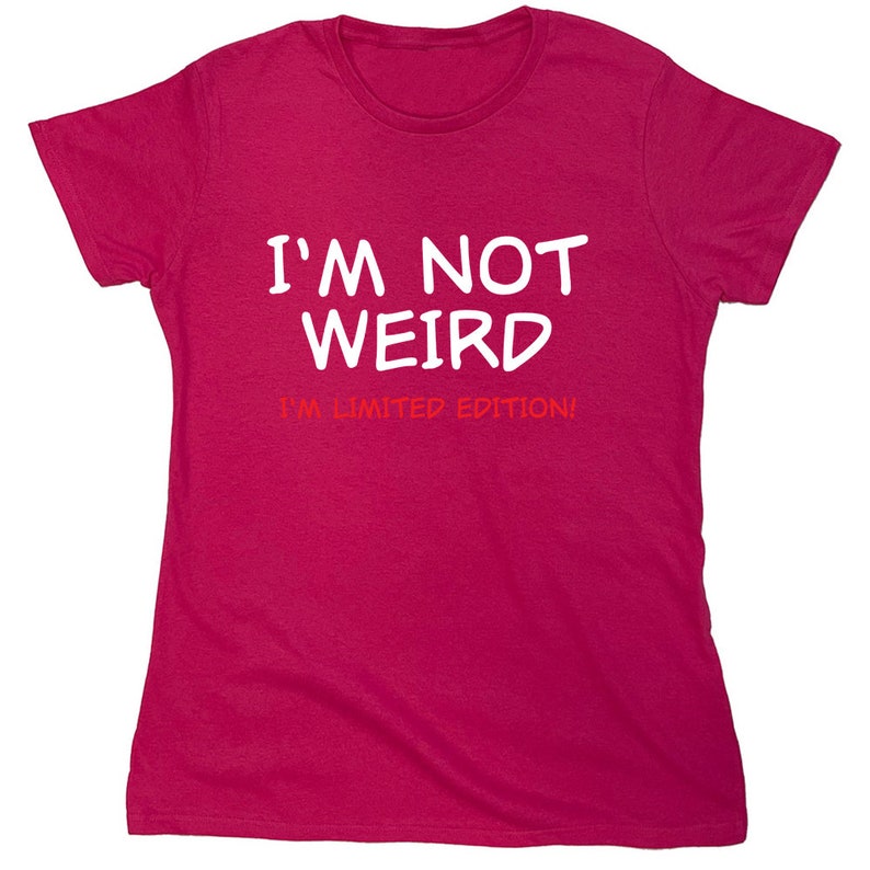 May include: Pink t-shirt with white text that reads "I'm not weird I'm limited edition!"