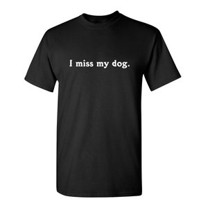 I Miss My Dog Sarcastic Humor Graphic Novelty Funny T Shirt