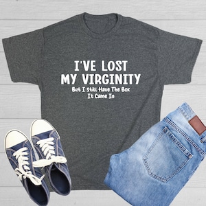 I&#39;ve Lost My Virginity But I Still Have The Box It Came In T-Shirt Adult Shirts With Pun Saying Ironic Jokes Virgin Quotes Graphic Tees