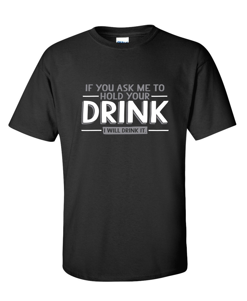 Hold Your Drink Funny T-Shirt PS_0257W Novelty Gift T-Shirt | Etsy