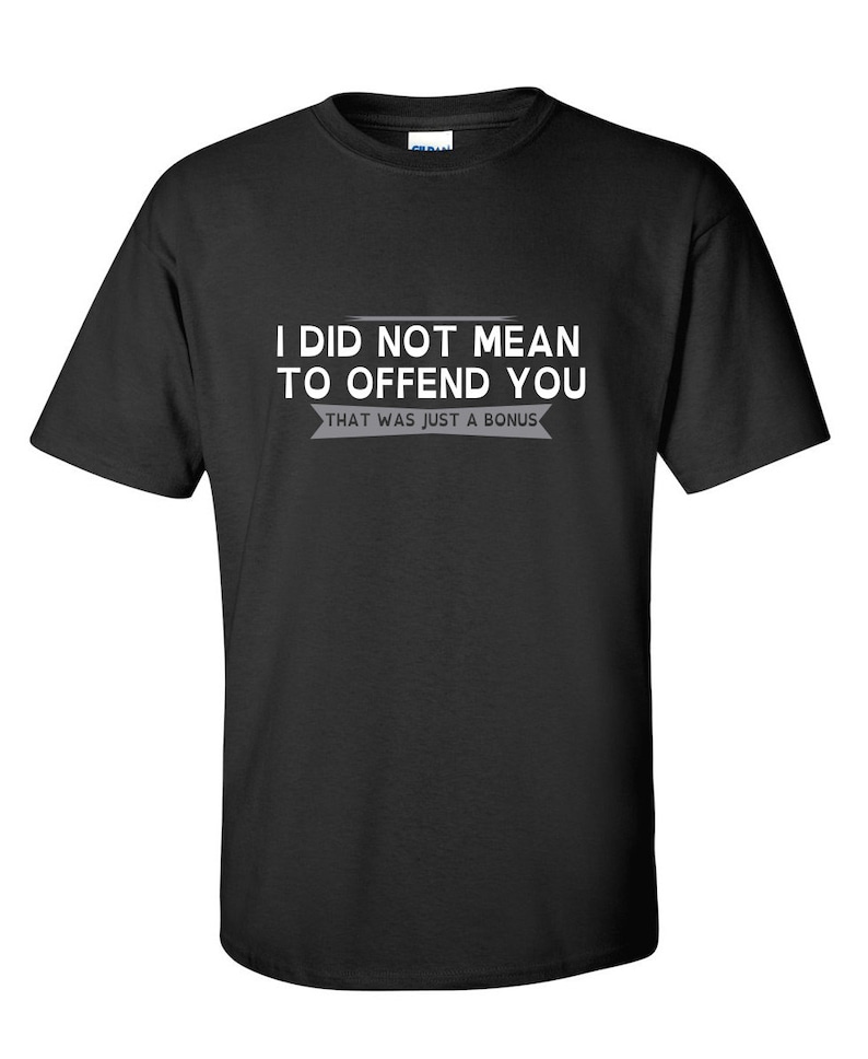 I Did Not Mean To Offend You Funny T-Shirt PS_0377W Novelty | Etsy