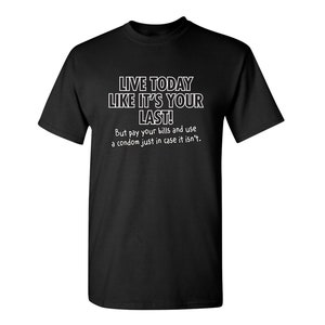 Live Today Like It&#39;s Your Last Funny T-Shirt PS_0075 Novelty Gift T-Shirt Mens Women Fun Crazy Funny Humor T Shirts