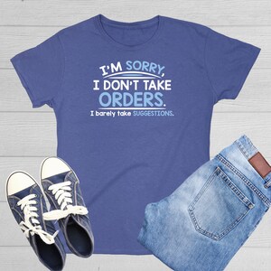 Funny Attitude Quote T-Shirt: I Don&#39;t Take Orders