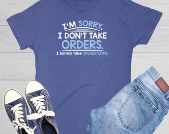 Funny Attitude Quote T-Shirt: I Don't Take Orders