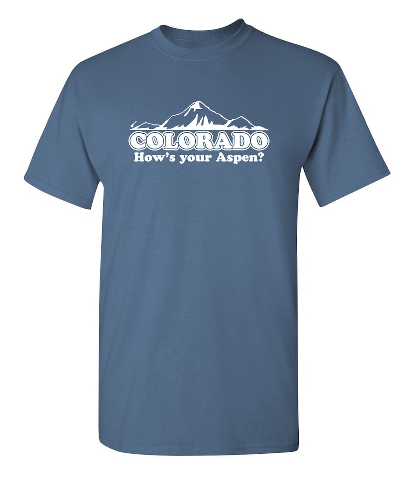 Colorado How/'s Your Aspen Sarcastic Humor Graphic Novelty Funny T Shirt
