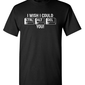 May include: Black t-shirt with white text that reads "I wish I could CTRL ALT DEL you!" The text is stylized to look like computer keys.