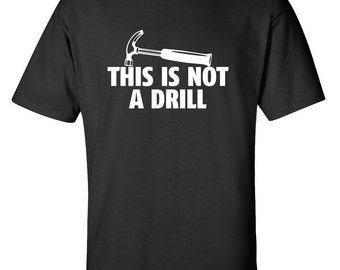 This Is Not A Drill Funny T-Shirt PS_0263W Novelty Gift T-Shirt Kids Mens Women Fun Crazy Funny Humor T Shirts