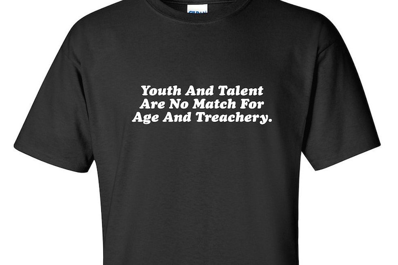 Youth and Talent Are No Match for Age and Treachery Tshirt Etsy