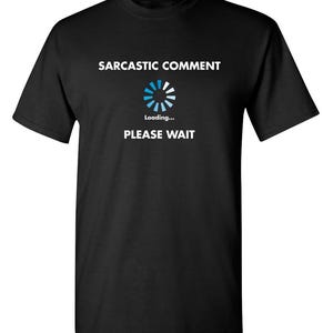 May include: Black t-shirt with the text "SARCASTIC COMMENT" and a loading icon with the text "Loading... PLEASE WAIT".