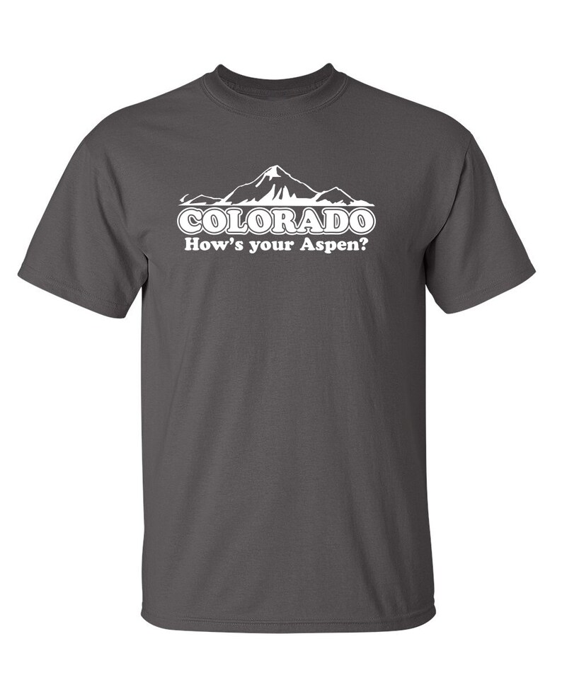 Colorado How/'s Your Aspen Sarcastic Humor Graphic Novelty Funny T Shirt