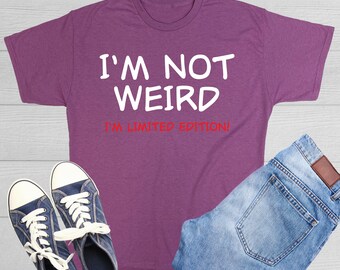 I'm Not Weird I'm Limited Edition T Shirt Quirky Statement Individuality Pride Perfect Tshirt Strange Weirdo Tee Judgmental Saying Shirt