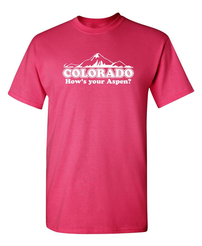 Colorado How/'s Your Aspen Sarcastic Humor Graphic Novelty Funny T Shirt