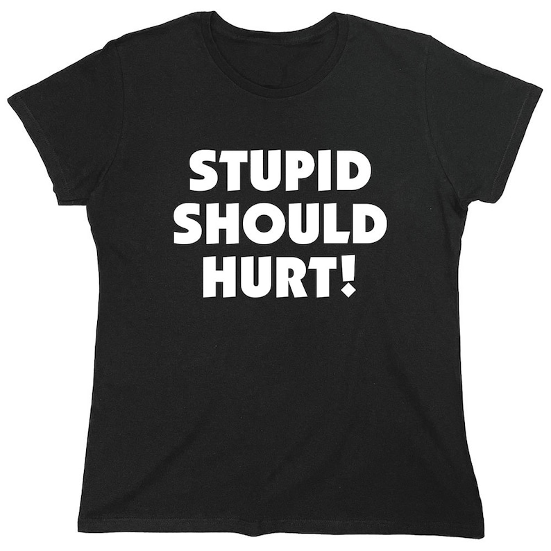 Stupid Should Hurt T-Shirt: Sarcastic Meme Quote Gag Gift image 10