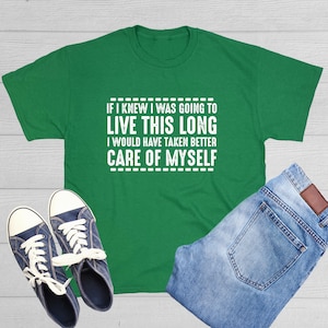 If I Knew I Was Going To Live This Long I Would Have Taken Better Care Of Myself Mickey Mantle Motivational Quote Inspirational T Shirt