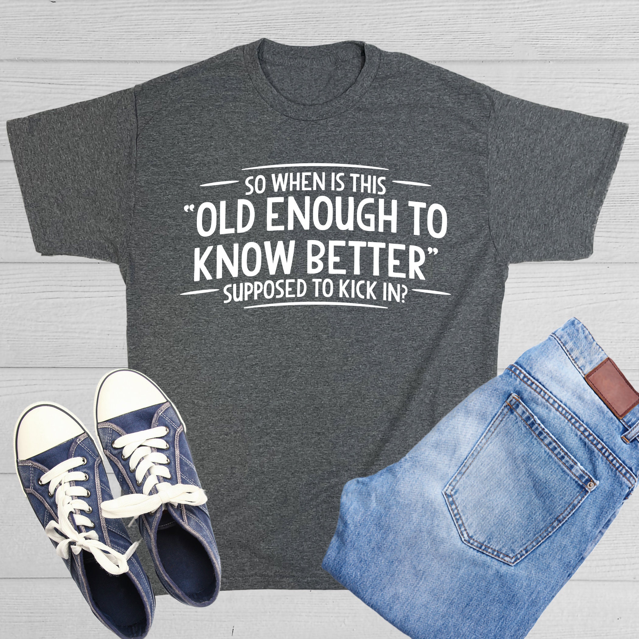 When does Old Enough To Know Better Suppose To Kick In Funny Saying Quote T-Shirt Best Xmas Gift Idea Tee For Adult Old Before Shirt