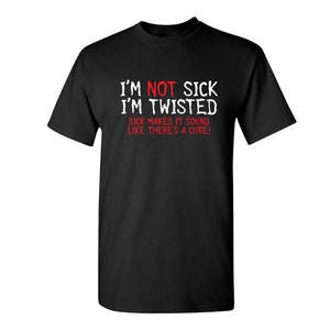 Funny Graphic T-Shirt: I'm Not Sick And Twisted Sarcasm Tee