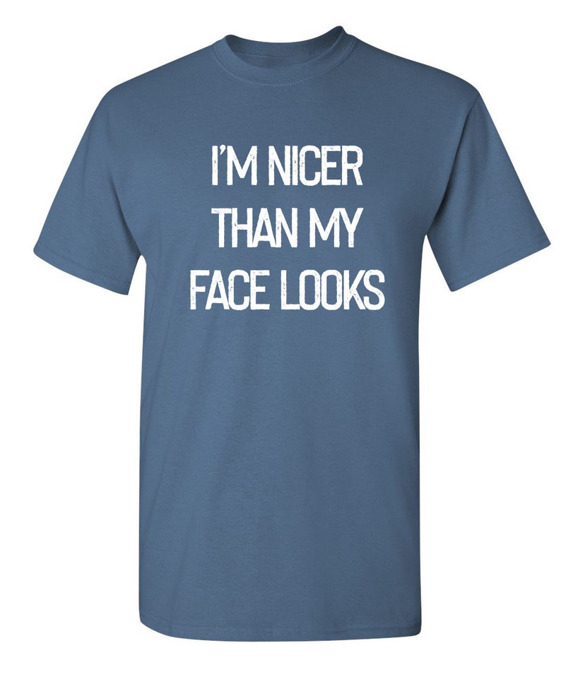 I/'m Nicer Than My Face Looks Sarcastic Humor Graphic Novelty Funny T Shirt