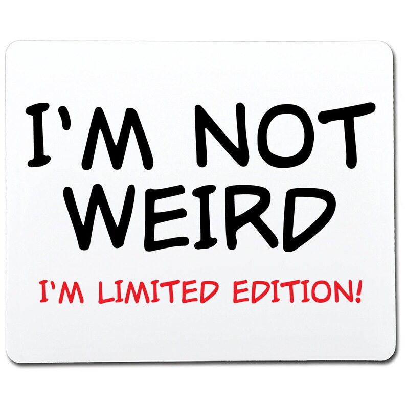May include: White background with black text that reads "I'm not weird I'm limited edition!"