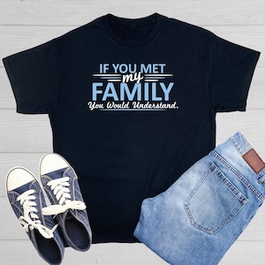 If You Met My Family You Would Understand T Shirt Funny Family Reunion Gift Idea Shirt With Saying Great Sense Of Humor Comfort Tshirt
