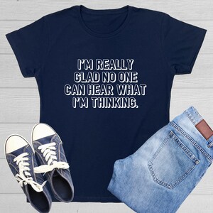 May include: A navy blue t-shirt with white text that reads "I'm really glad no one can hear what I'm thinking."