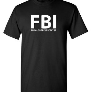 F.B.I. Female Body Inspector Agent Idealized Proud Inspector Funny Saying joke Adult Humor Novelty Graphic Gift Idea T Shirt