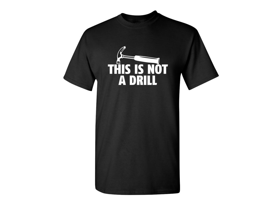 "This Is Not A Drill" Funny T-Shirt - Sarcastic Humor Tee For Men & Women