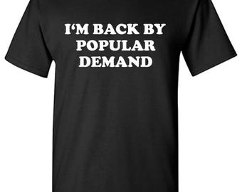 I'm Back By Popular Demand T-Shirt - Funny Sarcastic Graphic Tee Gift for Men