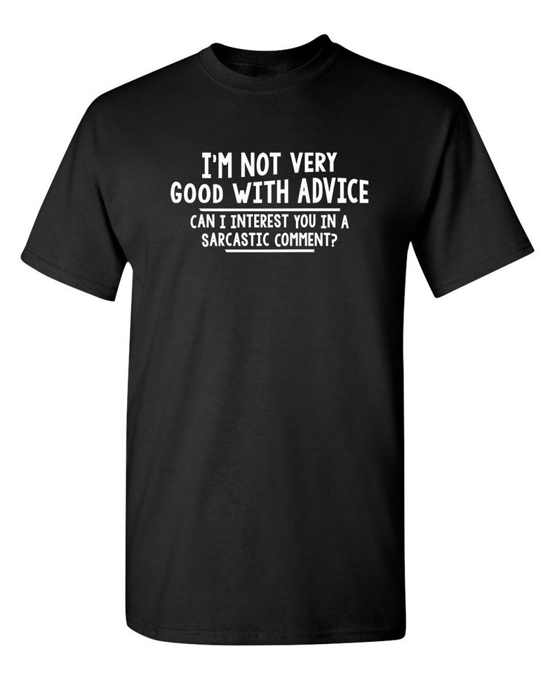 I/'m Not Very Good With Advice Can I Interest You In A Sarcastic Comment Sarcastic Humor Graphic Novelty Funny T Shirt