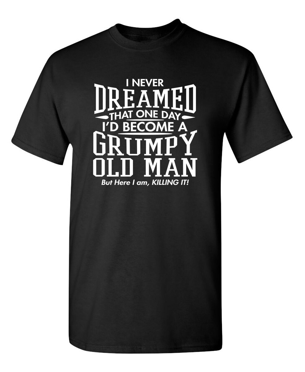 I Never Dreamed That One Day I'd Become A Grumpy Old Man | Etsy