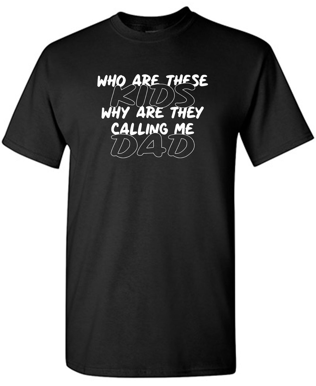 Who Are These Kids Why Are They Calling Me Dad Sarcastic Humor Graphic Novelty Funny T Shirt