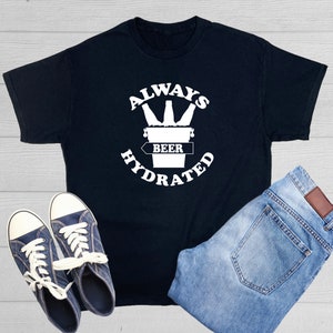 Always Beer Hydrated Graphic T-Shirt: Funny Novelty Tee