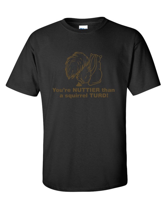 Nuttier Than A Squirrel Turd Funny T-Shirt PS_0565 Novelty | Etsy