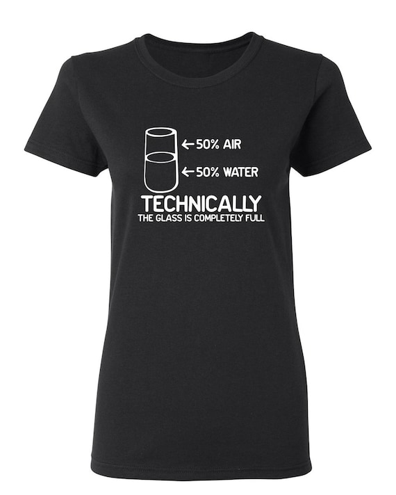 Technically The Glass Is Full T-Shirt - Funny Science Quote Technically The Glass Is Full T-Shirt - Funny Science Quote