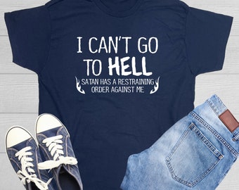 I Can't Go To Hell T-Shirt: Funny Sarcasm Graphic Tee