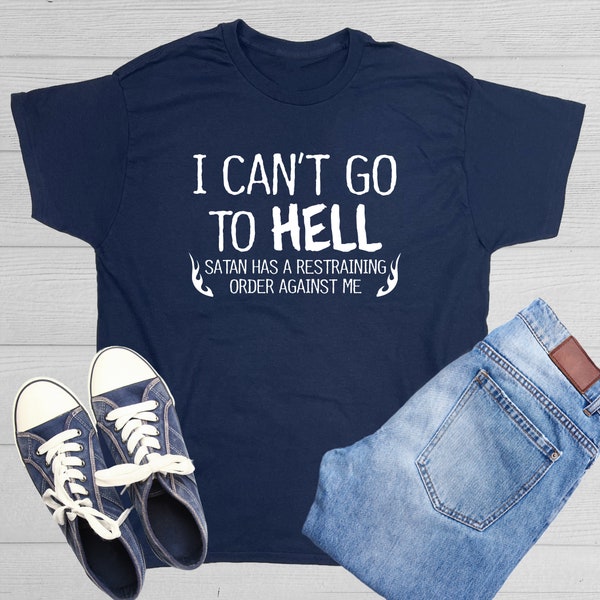 I Can't Go To Hell T-Shirt: Funny Sarcasm Graphic Tee
