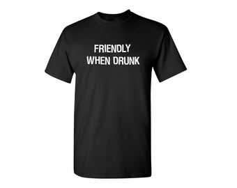 Friendly When Drunk Funny T-shirt PS_0546 Novelty Gift T