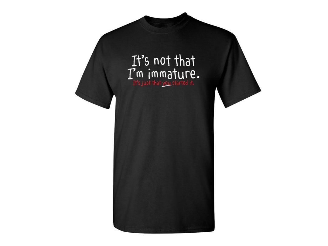 It's Not That I'm Immature Funny Graphic Tees Kids Mens Women Gift for Sarcasm Laughs Lover